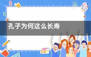 孔子为何这么长寿  孔子的长寿秘笈(孔子为何这么长寿呢)